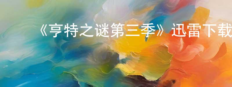 陈万福的动漫综艺大全,《亨特之谜第三季》迅雷下载/在线观看-犯罪历史-美剧天堂